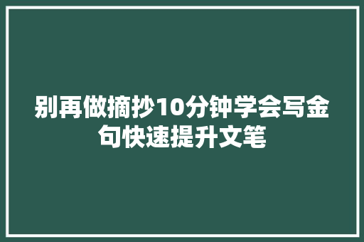 别再做摘抄10分钟学会写金句快速提升文笔