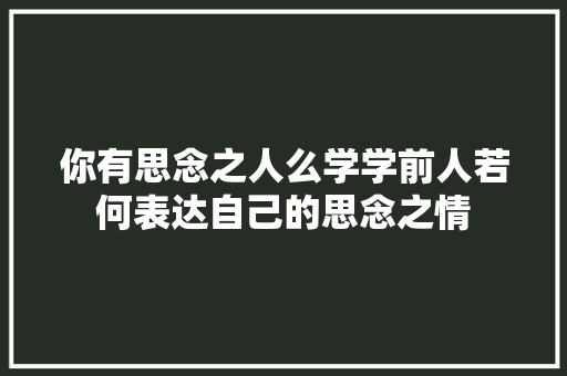 你有思念之人么学学前人若何表达自己的思念之情