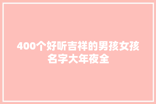 400个好听吉祥的男孩女孩名字大年夜全