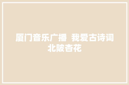 厦门音乐广播  我爱古诗词北陂杏花