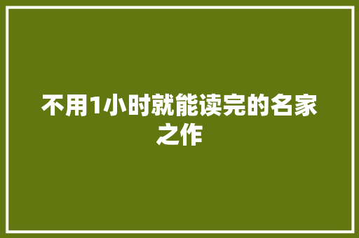 不用1小时就能读完的名家之作