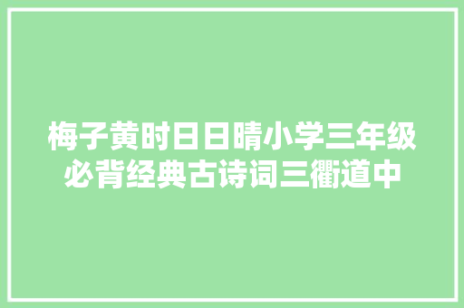 梅子黄时日日晴小学三年级必背经典古诗词三衢道中