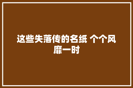 这些失落传的名纸 个个风靡一时