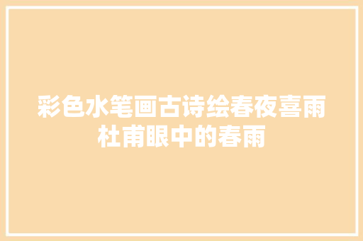 彩色水笔画古诗绘春夜喜雨杜甫眼中的春雨