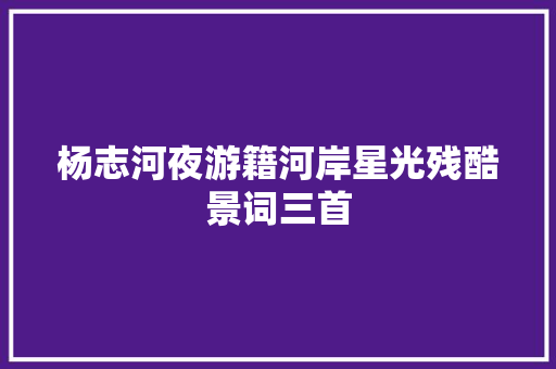 杨志河夜游籍河岸星光残酷景词三首