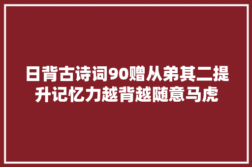 日背古诗词90赠从弟其二提升记忆力越背越随意马虎