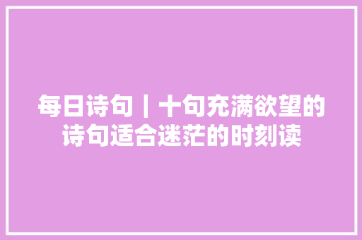 每日诗句｜十句充满欲望的诗句适合迷茫的时刻读