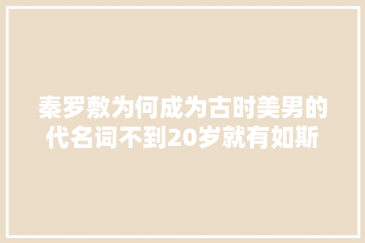 秦罗敷为何成为古时美男的代名词不到20岁就有如斯气势