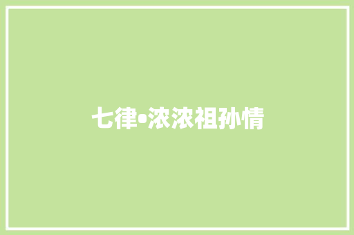 七律•浓浓祖孙情