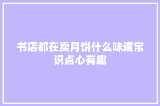 书店都在卖月饼什么味道常识点心有趣
