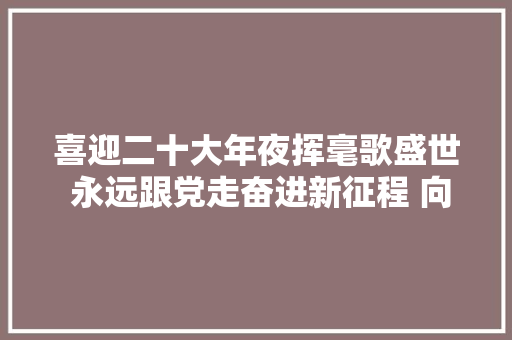 喜迎二十大年夜挥毫歌盛世 永远跟党走奋进新征程 向延法书法作品展示
