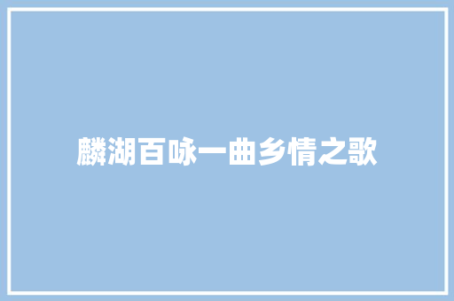 麟湖百咏一曲乡情之歌