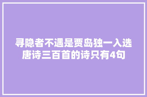 寻隐者不遇是贾岛独一入选唐诗三百首的诗只有4句