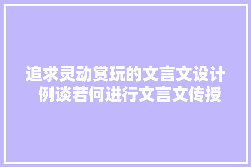追求灵动赏玩的文言文设计  例谈若何进行文言文传授教化设计
