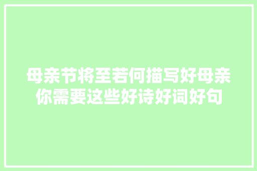 母亲节将至若何描写好母亲你需要这些好诗好词好句