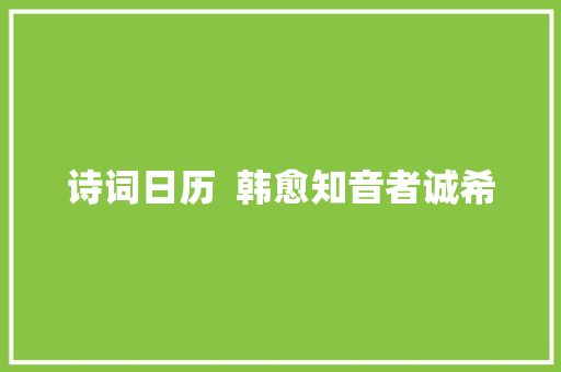 诗词日历  韩愈知音者诚希