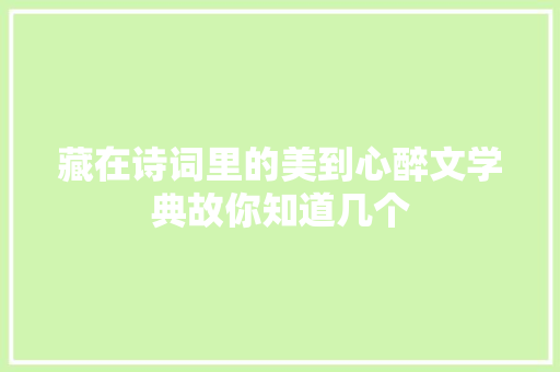 藏在诗词里的美到心醉文学典故你知道几个