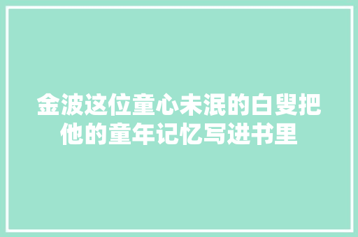 金波这位童心未泯的白叟把他的童年记忆写进书里