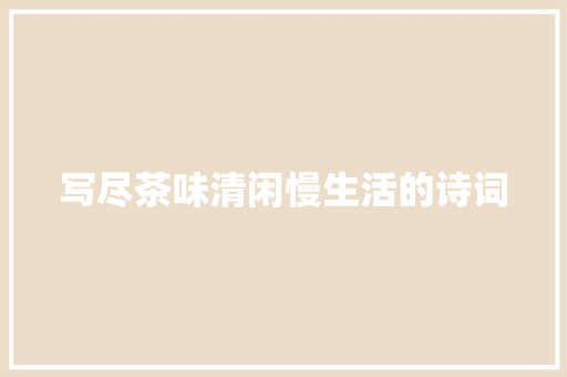 写尽茶味清闲慢生活的诗词