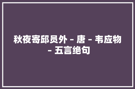 秋夜寄邱员外 – 唐 – 韦应物 – 五言绝句