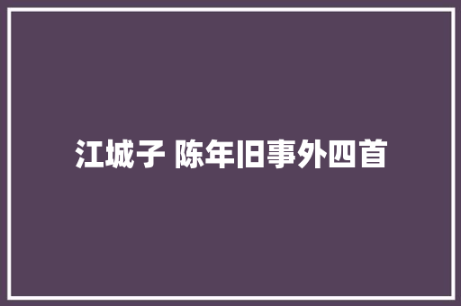 江城子 陈年旧事外四首