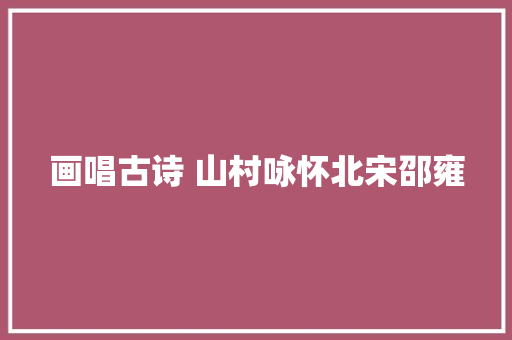 画唱古诗 山村咏怀北宋邵雍