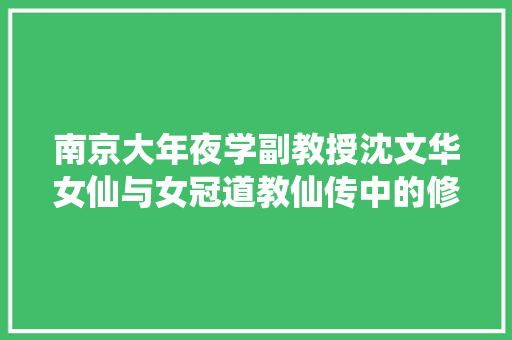 南京大年夜学副教授沈文华女仙与女冠道教仙传中的修真女子群像