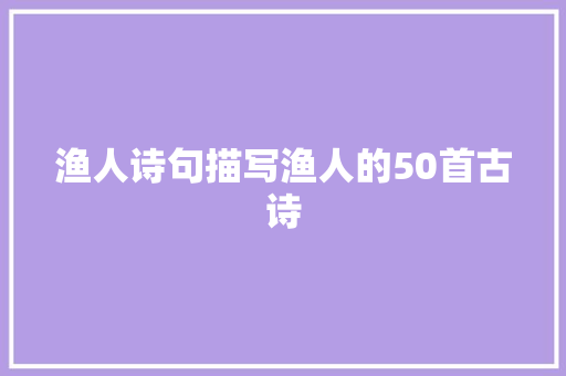 渔人诗句描写渔人的50首古诗