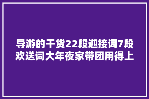 导游的干货22段迎接词7段欢送词大年夜家带团用得上