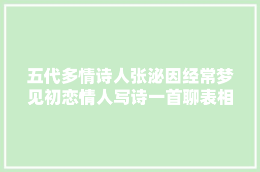 五代多情诗人张泌因经常梦见初恋情人写诗一首聊表相思之苦