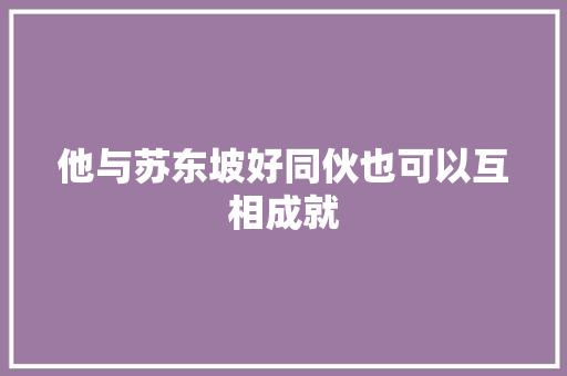 他与苏东坡好同伙也可以互相成就