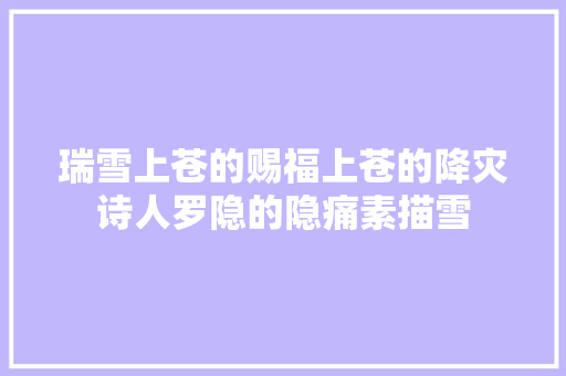 瑞雪上苍的赐福上苍的降灾诗人罗隐的隐痛素描雪