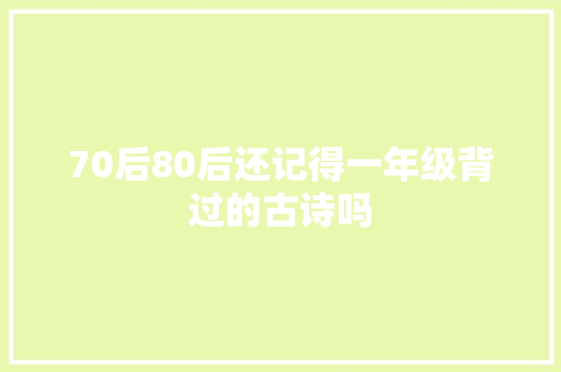 70后80后还记得一年级背过的古诗吗