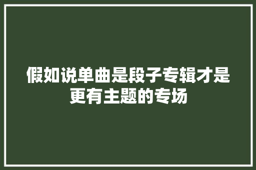 假如说单曲是段子专辑才是更有主题的专场
