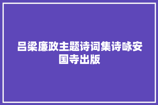 吕梁廉政主题诗词集诗咏安国寺出版