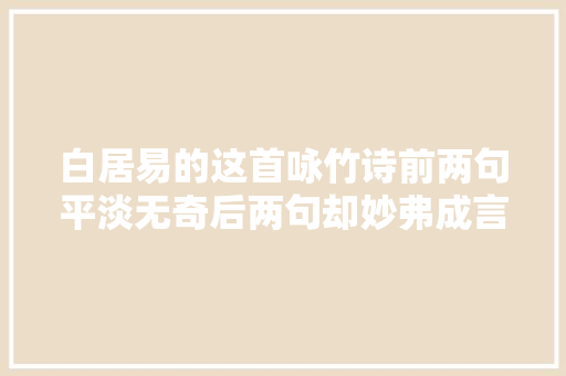 白居易的这首咏竹诗前两句平淡无奇后两句却妙弗成言