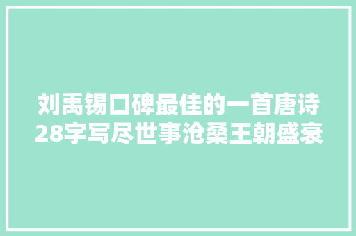 刘禹锡口碑最佳的一首唐诗28字写尽世事沧桑王朝盛衰