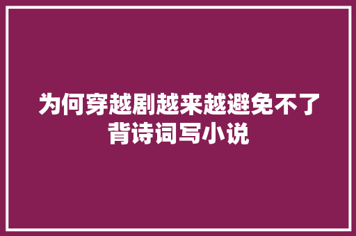 为何穿越剧越来越避免不了背诗词写小说