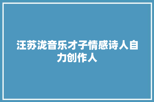 汪苏泷音乐才子情感诗人自力创作人