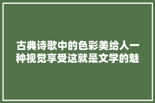 古典诗歌中的色彩美给人一种视觉享受这就是文学的魅力