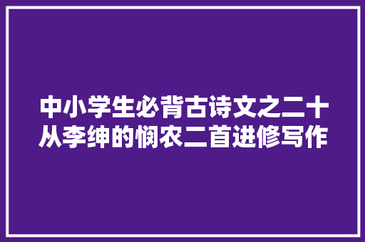 中小学生必背古诗文之二十从李绅的悯农二首进修写作