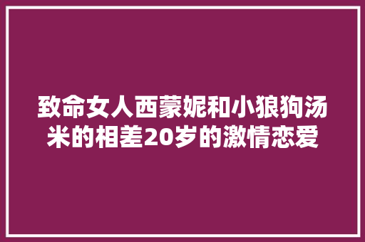 致命女人西蒙妮和小狼狗汤米的相差20岁的激情恋爱