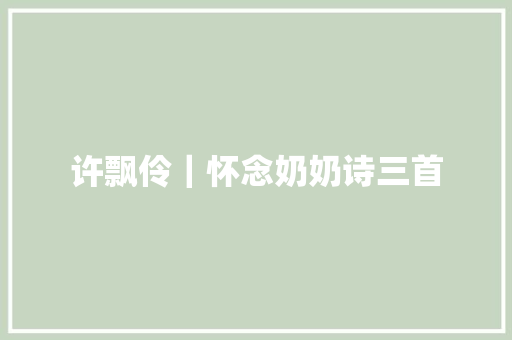 许飘伶｜怀念奶奶诗三首