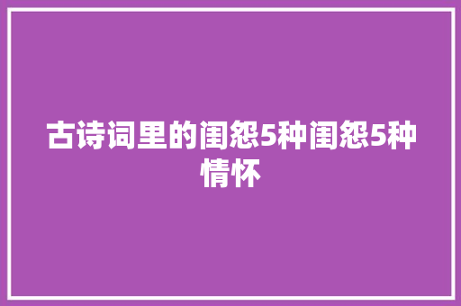 古诗词里的闺怨5种闺怨5种情怀