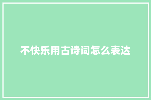 不快乐用古诗词怎么表达