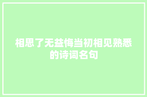 相思了无益悔当初相见熟悉的诗词名句
