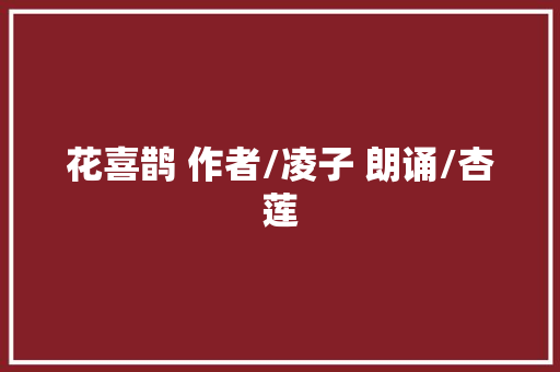 花喜鹊 作者/凌子 朗诵/杏莲