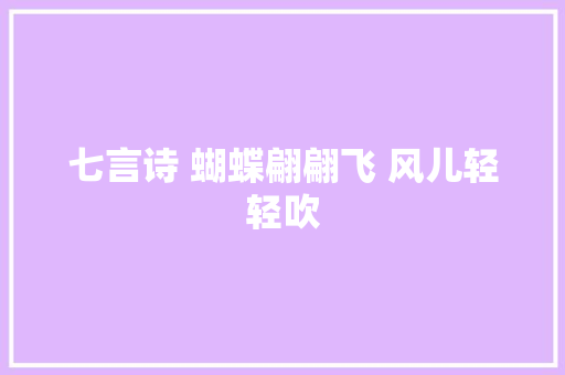 七言诗 蝴蝶翩翩飞 风儿轻轻吹