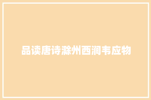 品读唐诗滁州西涧韦应物