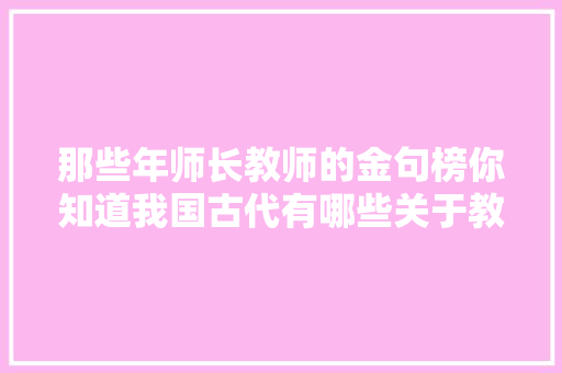 那些年师长教师的金句榜你知道我国古代有哪些关于教师的节日么